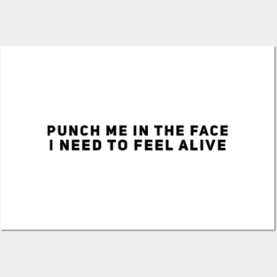 Punch Me In The Face, I Need To Feel Alive Posters and Art